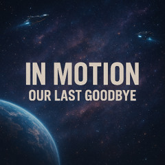 Our Last Goodbye - In motion