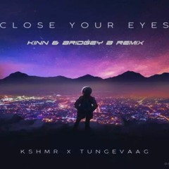 KSHMR & Tungevaag - Close Your Eyes - (KINN & Bridgey - B  Remix)**FREE DOWNLOAD**