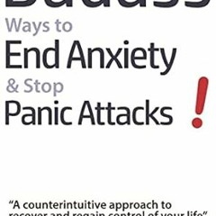 [PDF]/Downl0ad Badass Ways to End Anxiety & Stop Panic Attacks! - A counterintuitive approach t