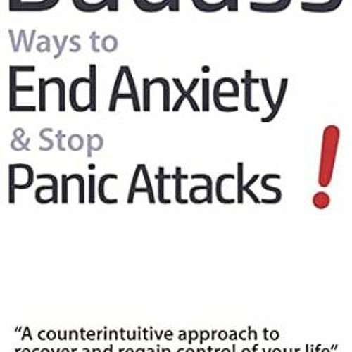 [PDF@] Badass Ways to End Anxiety & Stop Panic Attacks! - A counterintuitive approach to recove