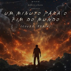 Marcos Crunk, Daescco & WIZZLE - Um Minuto Para o Fim do Mundo (Cover Remix)