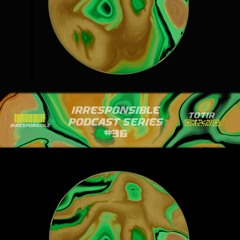 irresponsible podcast series #36 - TOTIR