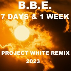 B.B.E - Seven Days & One Week (PROJECT WHITE REMIX)