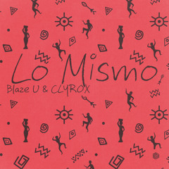 Blaze U & CLYROX - Lo Mismo