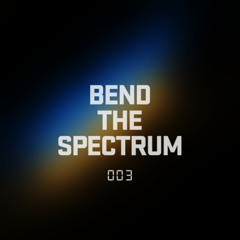 BEND THE SPECTRUM ◎ 003