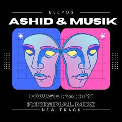 ASHID & MUSIK - House Party (Original Mix)