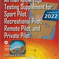 READ/DOWNLOAD*> Airman Knowledge Testing Supplement for Sport Pilot, Recreational Pilot, Remote (Dro