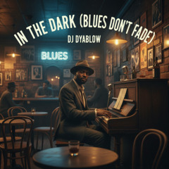 In the Dark (Blues Don’t Fade) by DJ Dyablow