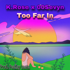 K.Rose ft. 00Sevyn!- Too Far In (Prod. PeeKay Beatz)