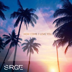 SRGE - How Come I Love You