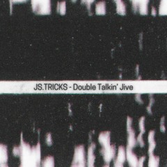 JS.TRICKS - Double Talkin' Jive [FREE DL]