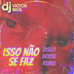 ISSO NÃO SE FAZ - DJ Victor Rios - Disco House Remix