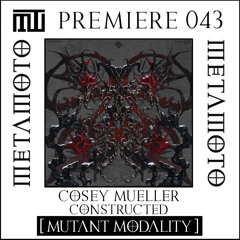 MM PREMIERE 043 - Cosey Mueller - Constructed [MUTANT MODALITY]