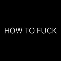 HOW TO FUCK