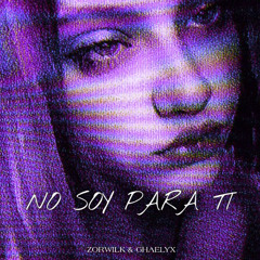 No Soy Para Ti / Zorwilk & Ghaelyx