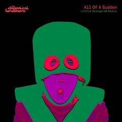 The Chemical Brothers -  All Of A Sudden (Little Orange UA Remix)