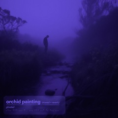 ghxsted. - orchid painting. (slowed + reverb)