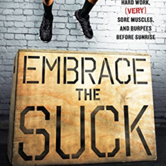 [DOWNLOAD] PDF 📬 Embrace the Suck: What I Learned at the Box ABout Hard Work, (Very)
