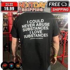 I Could Never Abuse Substances I Love Substances Shirt