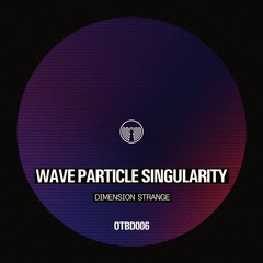 Wave Particle Singularity - Dimension Étrange (OTBD006)