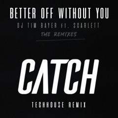 DJ Tim Bayer - Better Off Without You Ft. Scarlett (CATCH Remix)