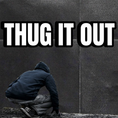 THUG IT OUT