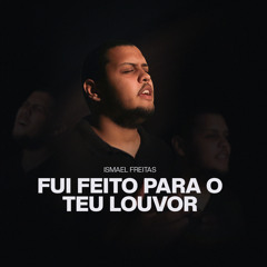 FUI FEITO PARA O TEU LOUVOR