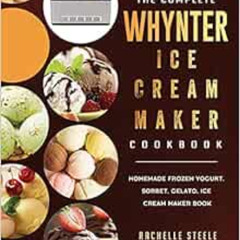 free EBOOK 💖 The Complete Whynter Ice Cream Maker Cookbook: Homemade Frozen Yogurt,