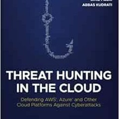 Get KINDLE 💌 Threat Hunting in the Cloud: Defending AWS, Azure and Other Cloud Platf