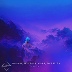 GAIKON, TRAKFACE A3KPR & DJ S33K3R - Like This