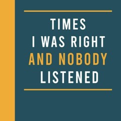 $PDF$/READ Times I Was Right And Nobody Listened Notebook: Funny Gag Gift Notebook