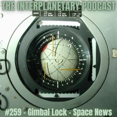 #259 - Gimbal Lock and Space News