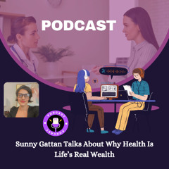 Sunny Gattan Talks About Why Health Is Life’s Real Wealth