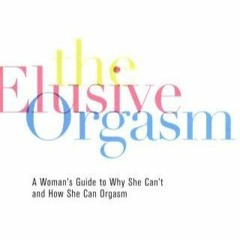 READ⚡[PDF]✔ The Elusive Orgasm: A Woman's Guide to Why She Can't and How She Can