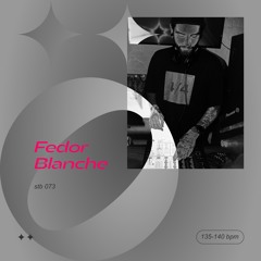 stb 073 — Fedor Blanche — 135-140 bpm