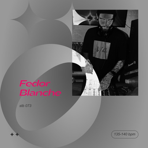 stb 073 — Fedor Blanche — 135-140 bpm