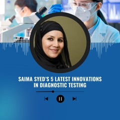 Saima Syed’s 5 Latest Innovations In Diagnostic Testing