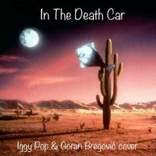 Stream In The Death Car (Iggy Pop & Goran Bregovic Cover) by Lili la  Tigresse | Listen online for free on SoundCloud