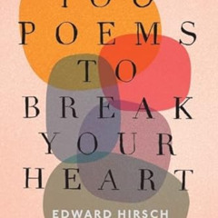 [ACCESS] KINDLE 📌 100 Poems To Break Your Heart by  Edward Hirsch [EPUB KINDLE PDF E