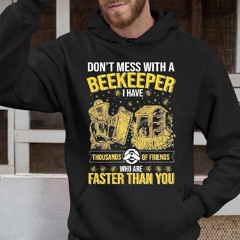 Don't Mess With Beekeeper I Have Thousands Of Friends Who Are Faster Than You Shirt