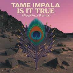 Is it True  - Tame Impala (PeakAux Remix)