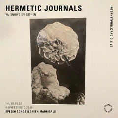 Hermetic Journals : Speech Songs & Green Madrigals @ Internet Public Radio