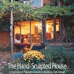 Download [ebook]$$ The Hand-Sculpted House: A Practical and Philosophical Guide to Building a C
