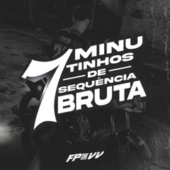 7 MINUTINHOS DE SEQUÊNCIA BRUTA ( DJ FP DE VILA VELHA )