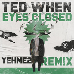 Ted When, YehMe2 - Eyes Closed (YehMe2 Remix)