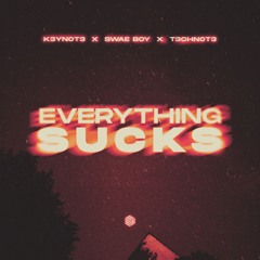 K3YN0T3, Swae Boy & T3CHN0T3 - Everything Sucks