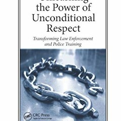 [View] PDF 📙 Unleashing the Power of Unconditional Respect: Transforming Law Enforce