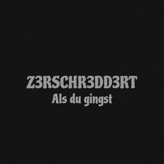 Als du gingst - Z3RSCHR3DD3RT