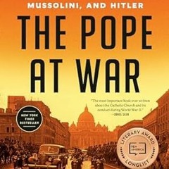 🥀EPUB & PDF [eBook] The Pope at War: The Secret History of Pius XII Mussolini and Hitler 🥀