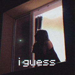 i guess
